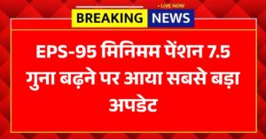 EPFO – EPS-95 मिनिमम पेंशन 7.5 गुना बढ़ने पर आया सबसे बड़ा अपडेट, जानिए पूरी डिटेल